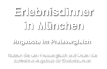 Preise und Leistungen für Erlebnisdinner in München und der Umgebung vergleichen