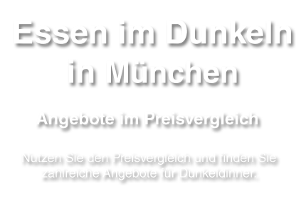 Essen im Dunkeln im Raum München live erleben - Ein Erlebnis der besonderen Art